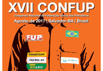 Barrar a privatização da Petrobrás é o eixo central do 17º Confup, que acontece de 03 a 06 de agosto, na Bahia
