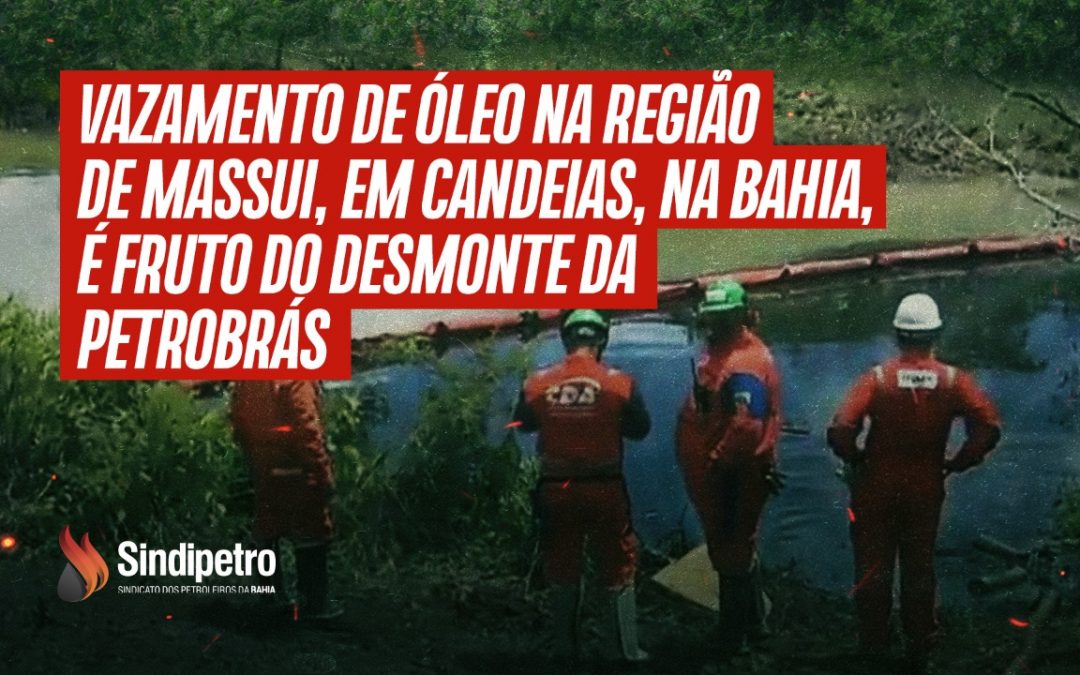 Vazamento de óleo na região de Massui, em Candeias, na Bahia, é fruto do desmonte da Petrobrás