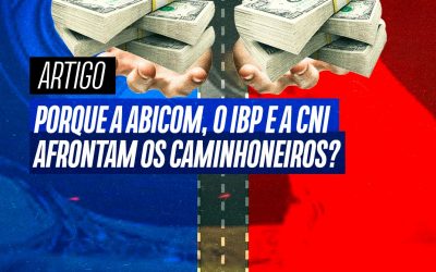 Artigo – Porque a ABICOM, o IBP e a CNI afrontam os caminhoneiros?