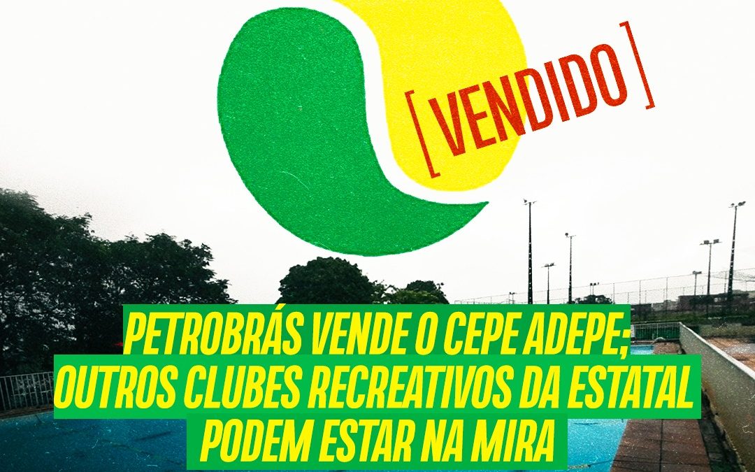 Petrobrás vende o Cepe ADEPE; outros clubes recreativos da estatal podem estar na mira