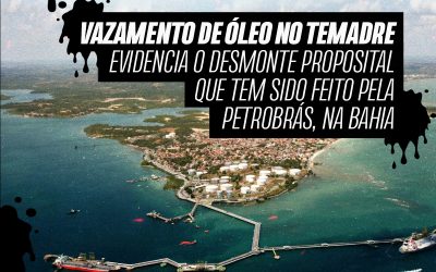 Vazamento de óleo no Temadre evidencia o desmonte proposital que tem sido feito pela Petrobrás, na Bahia