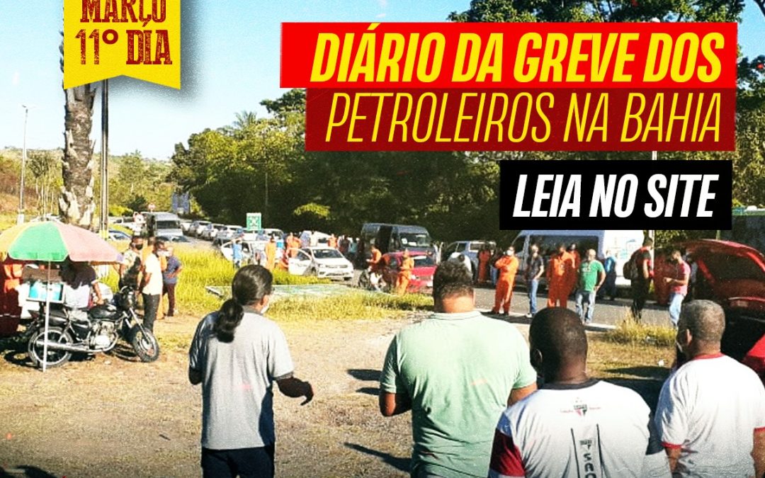 Diário da Greve dos Petroleiros na Bahia – 11º dia – 15 de março Ações na RLAm e em Candeias simultaneamente