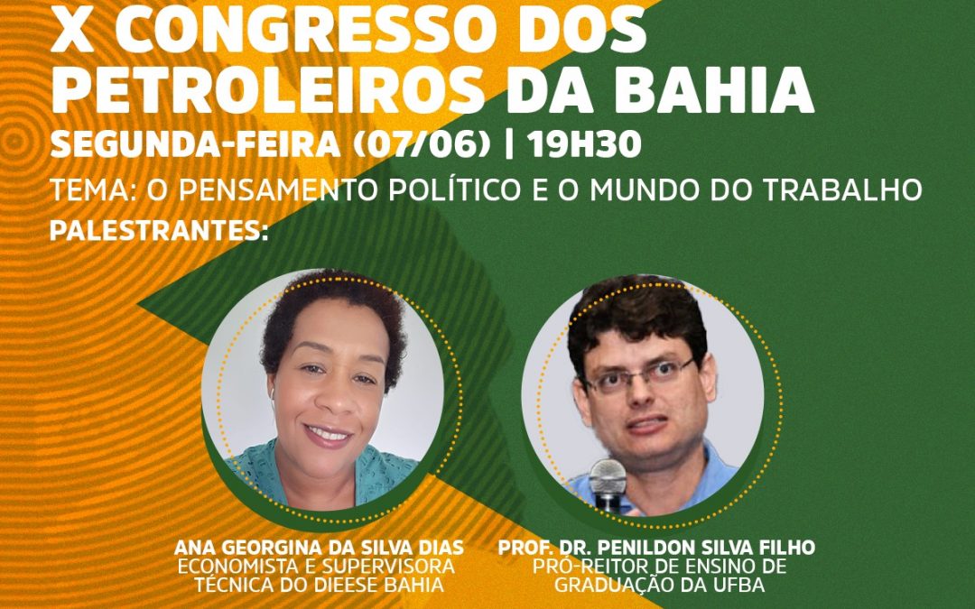 X Congresso dos Petroleiros da Bahia – Palestra aborda as contradições de um governo neoliberal conservador que está levando o Brasil ao fundo do poço