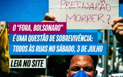 O “Fora, Bolsonaro” é uma questão de sobrevivência: todos às ruas no sábado, 3 de julho