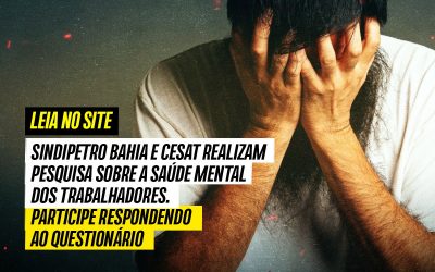 Sindipetro Bahia e Cesat realizam pesquisa sobre a saúde mental dos trabalhadores. Participe respondendo ao questionário