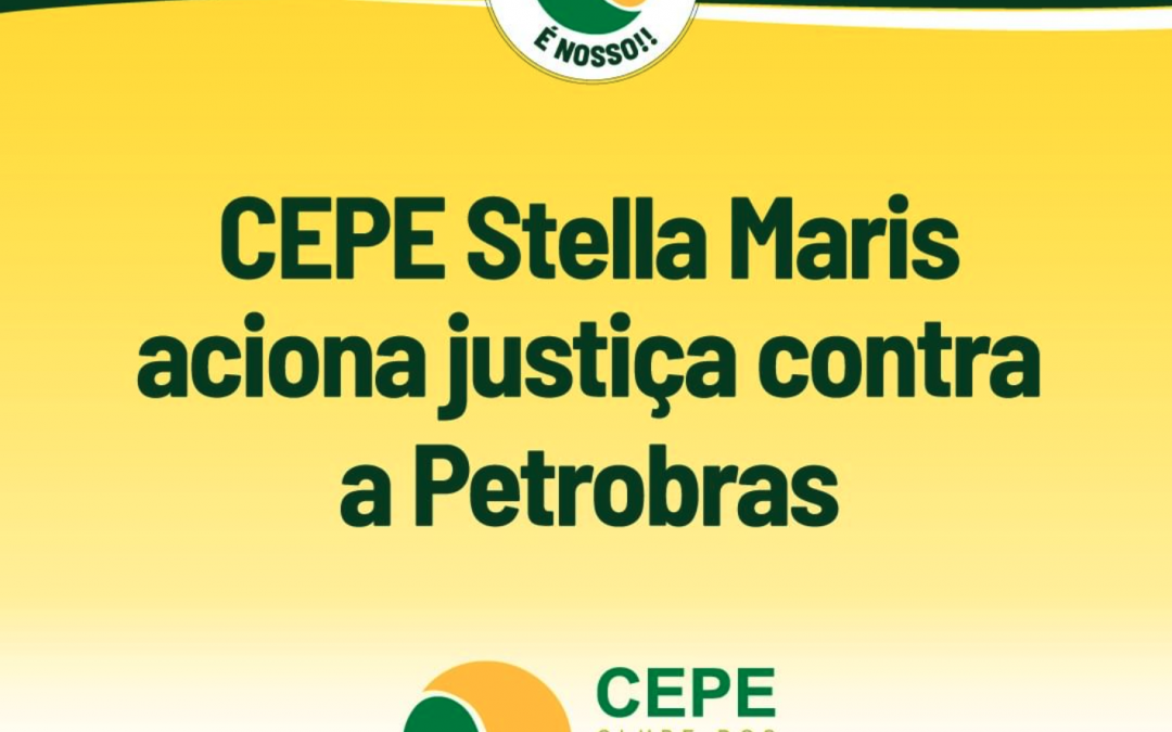 CEPE Stella Maris aciona justiça contra a Petrobras