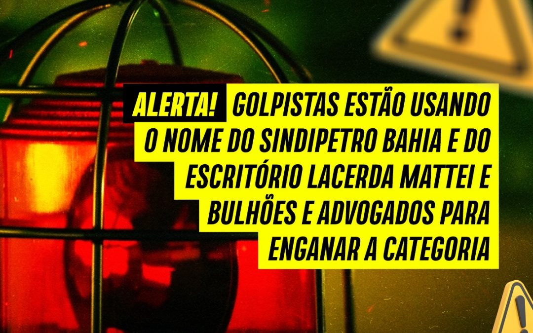 ALERTA! – Golpistas estão usando o nome do Sindipetro Bahia e do escritório Lacerda Mattei e Bulhões e Advogados para enganar a categoria 