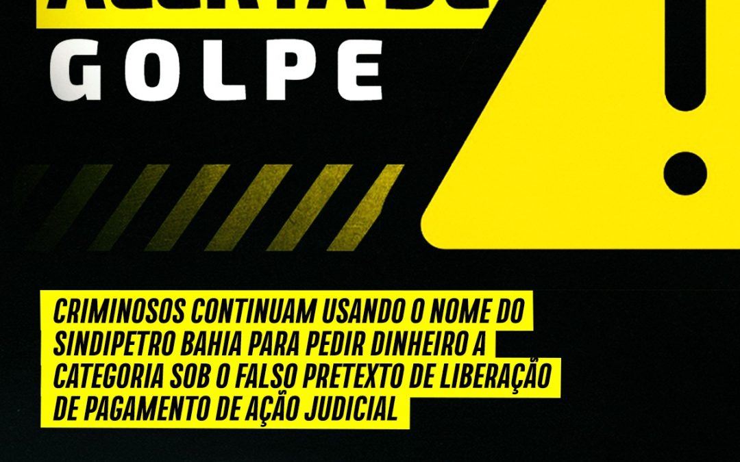 ALERTA DE GOLPE – Criminosos continuam usando o nome do Sindipetro Bahia para pedir dinheiro a categoria sob o falso pretexto de liberação de pagamento de ação judicial