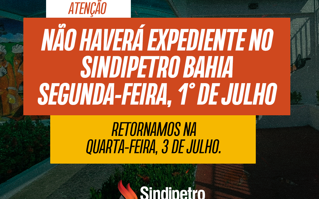 O Sindipetro Bahia informa que não haverá expediente nesta segunda-feira, 1º de julho.