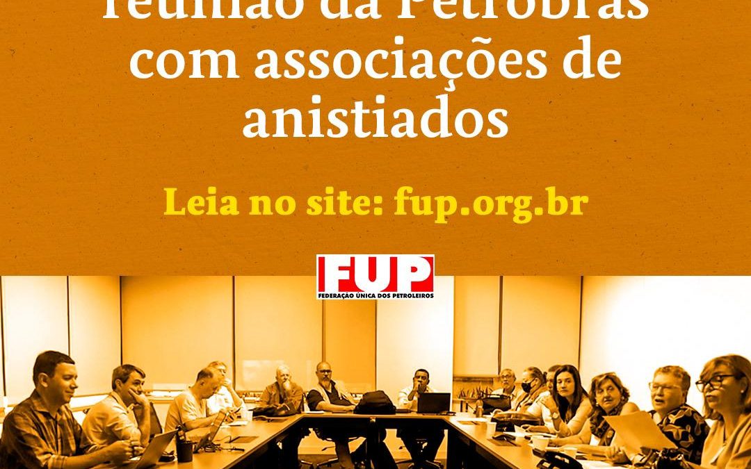 FUP participa de reunião da Petrobrás com associações de anistiados